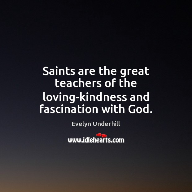 Saints are the great teachers of the loving-kindness and fascination with God. Image