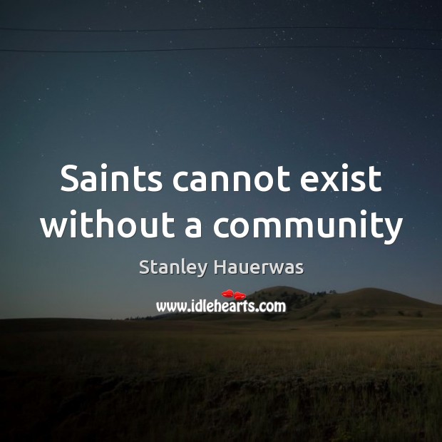 Saints cannot exist without a community Stanley Hauerwas Picture Quote