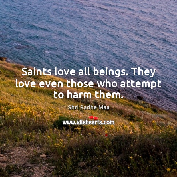 Saints love all beings. They love even those who attempt to harm them. Shri Radhe Maa Picture Quote