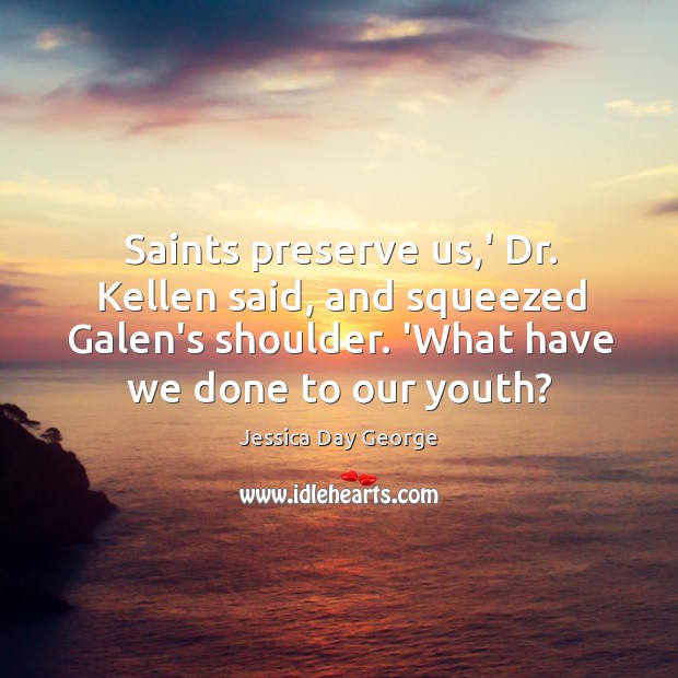 Saints preserve us,’ Dr. Kellen said, and squeezed Galen’s shoulder. ‘What Jessica Day George Picture Quote