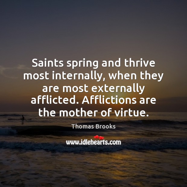 Saints spring and thrive most internally, when they are most externally afflicted. Image