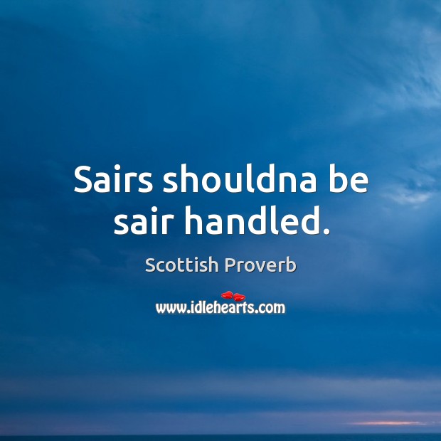 Sairs shouldna be sair handled. Scottish Proverbs Image