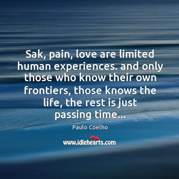 Sak, pain, love are limited human experiences. and only those who know Paulo Coelho Picture Quote