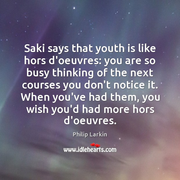Saki says that youth is like hors d’oeuvres: you are so busy Image