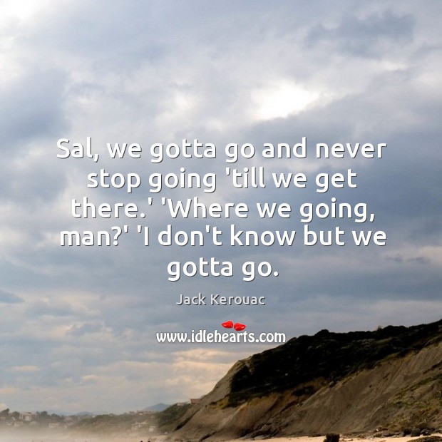 Sal, we gotta go and never stop going ’till we get there. Image