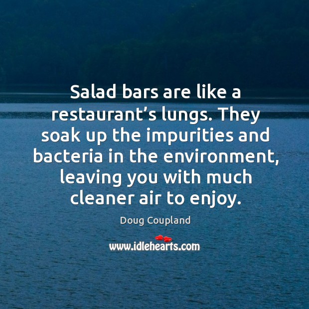 Salad bars are like a restaurant’s lungs. Doug Coupland Picture Quote