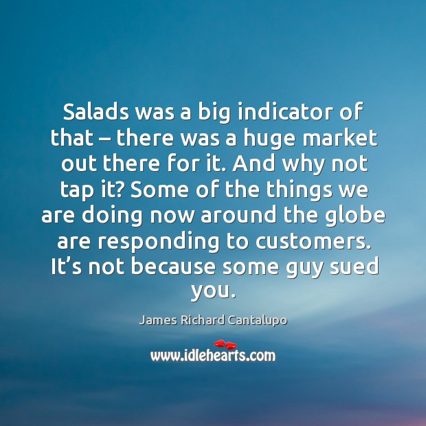 Salads was a big indicator of that – there was a huge market out there for it. James Richard Cantalupo Picture Quote
