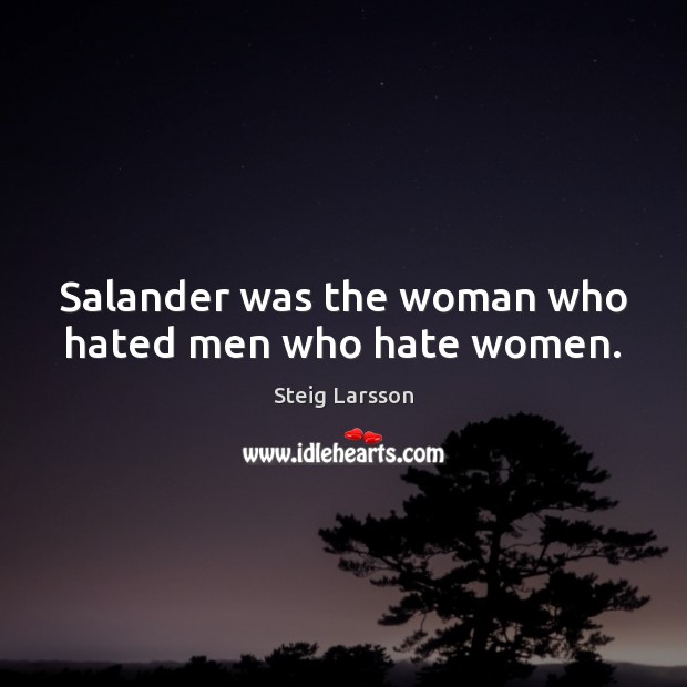 Salander was the woman who hated men who hate women. Steig Larsson Picture Quote