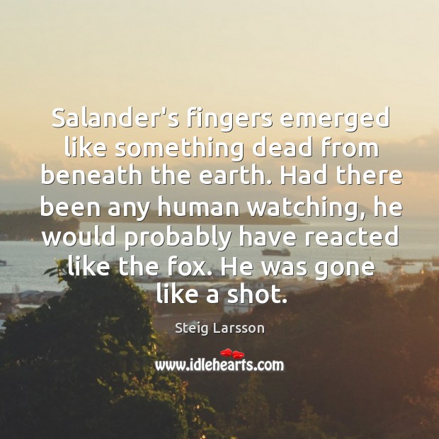 Salander’s fingers emerged like something dead from beneath the earth. Had there Steig Larsson Picture Quote