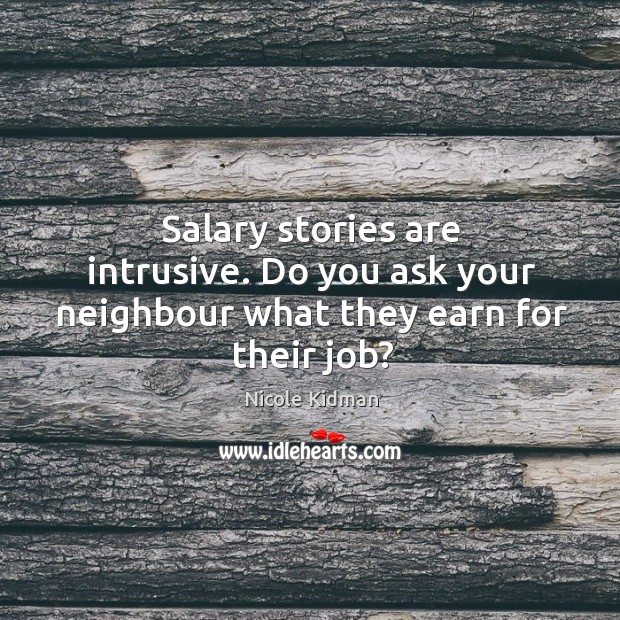 Salary stories are intrusive. Do you ask your neighbour what they earn for their job? Salary Quotes Image