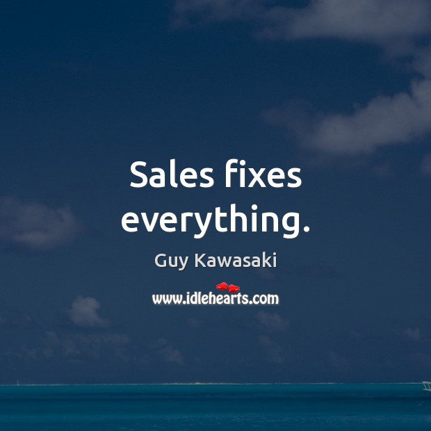Sales fixes everything. Guy Kawasaki Picture Quote