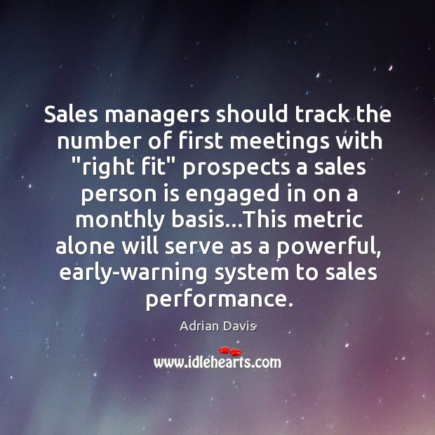 Sales managers should track the number of first meetings with “right fit” Adrian Davis Picture Quote