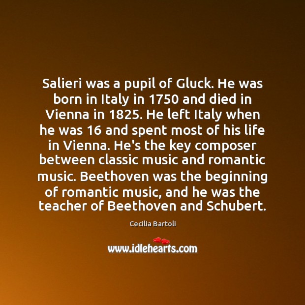Salieri was a pupil of Gluck. He was born in Italy in 1750 Cecilia Bartoli Picture Quote