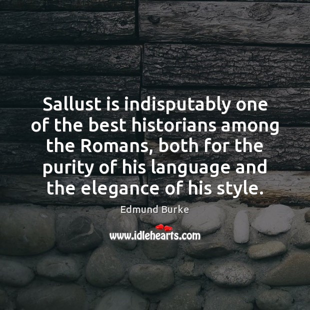 Sallust is indisputably one of the best historians among the Romans, both Edmund Burke Picture Quote