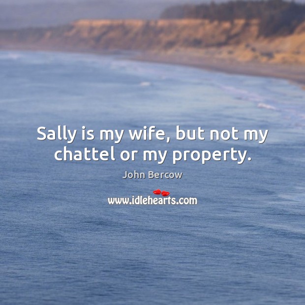 Sally is my wife, but not my chattel or my property. Image