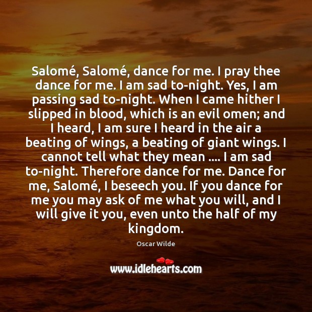 Salomé, Salomé, dance for me. I pray thee dance for me. I Oscar Wilde Picture Quote