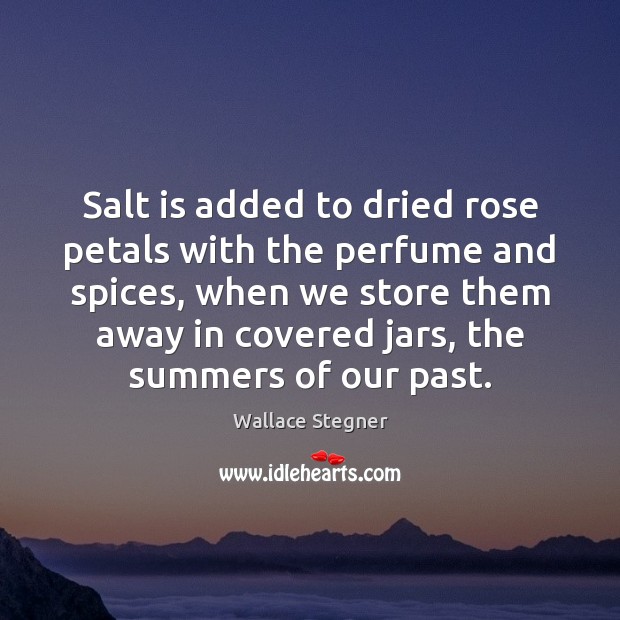 Salt is added to dried rose petals with the perfume and spices, Wallace Stegner Picture Quote