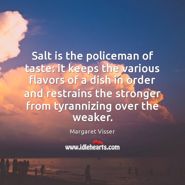 Salt is the policeman of taste: it keeps the various flavors of Margaret Visser Picture Quote