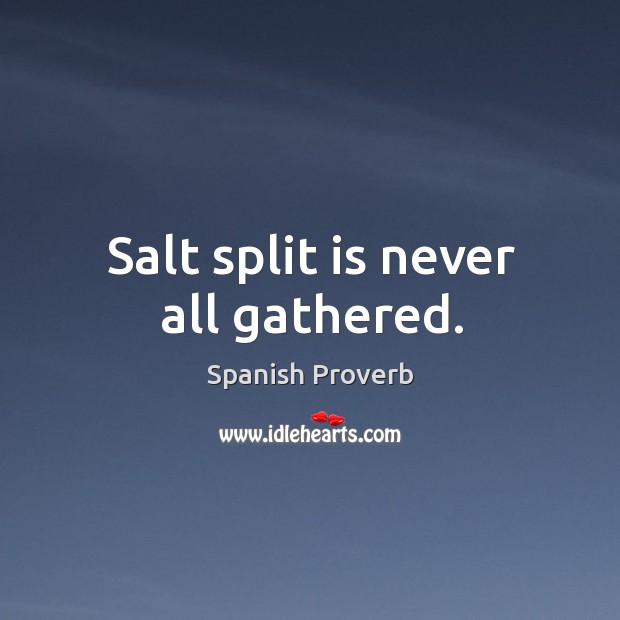 Salt split is never all gathered. Image