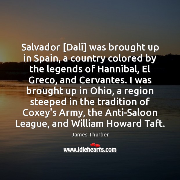 Salvador [Dali] was brought up in Spain, a country colored by the James Thurber Picture Quote
