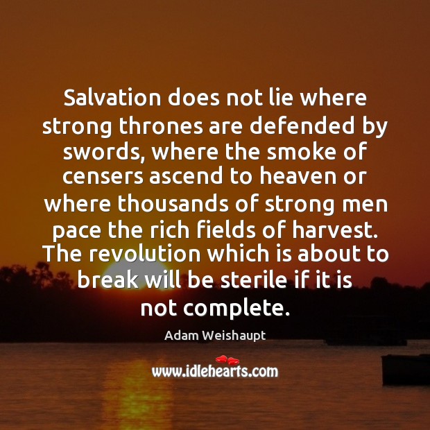 Salvation does not lie where strong thrones are defended by swords, where Adam Weishaupt Picture Quote