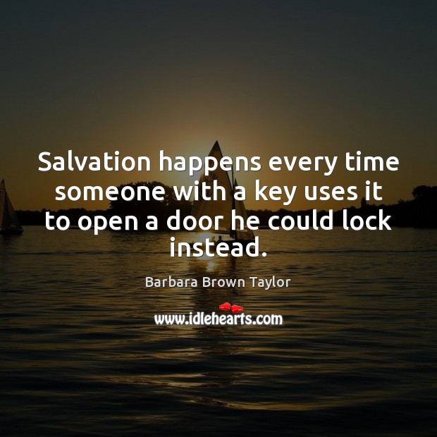 Salvation happens every time someone with a key uses it to open Barbara Brown Taylor Picture Quote