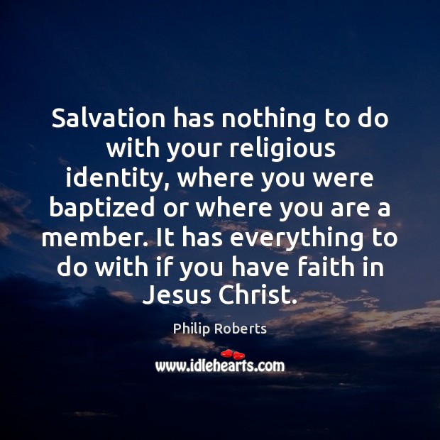 Salvation has nothing to do with your religious identity, where you were Philip Roberts Picture Quote