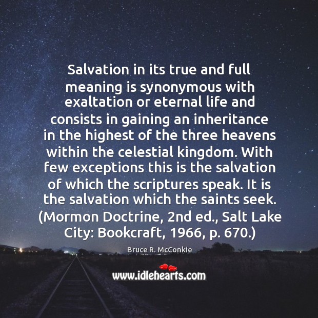 Salvation in its true and full meaning is synonymous with exaltation or Bruce R. McConkie Picture Quote