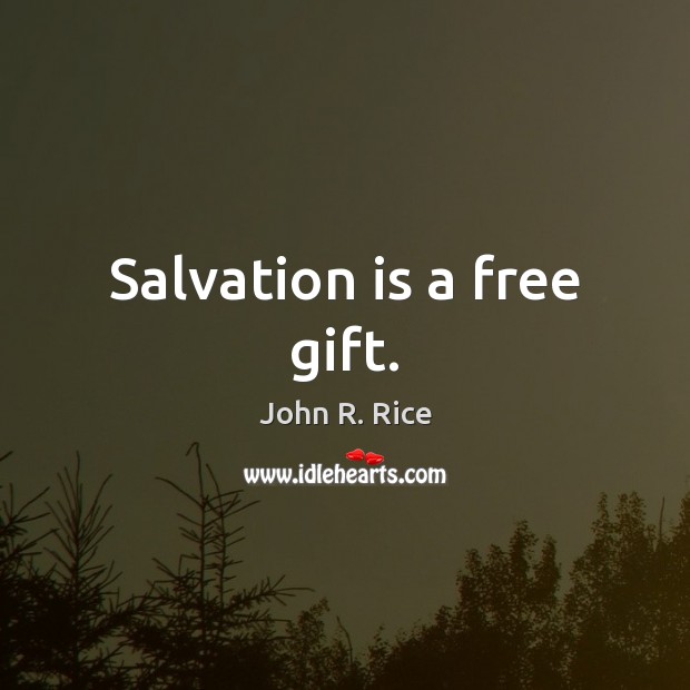 Salvation is a free gift. John R. Rice Picture Quote