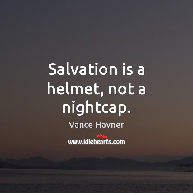 Salvation is a helmet, not a nightcap. Vance Havner Picture Quote