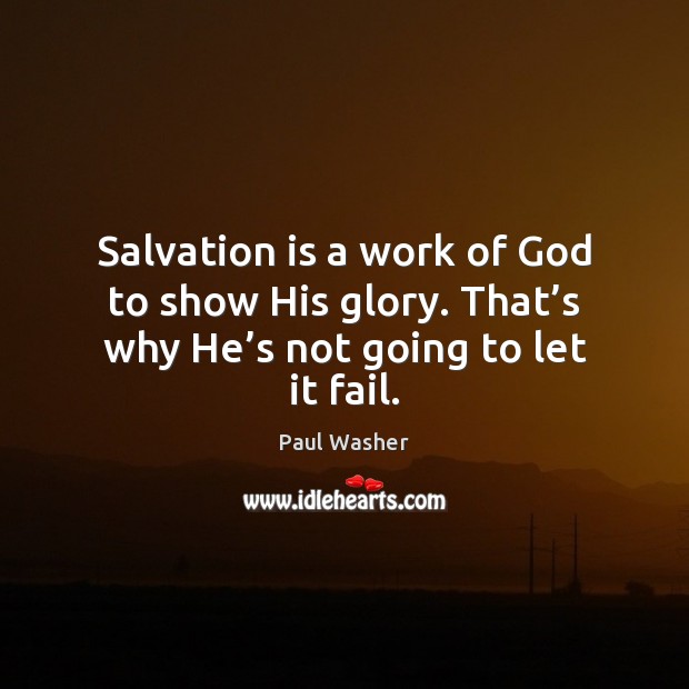 Salvation is a work of God to show His glory. That’s Paul Washer Picture Quote