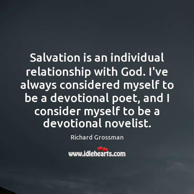 Salvation is an individual relationship with God. I’ve always considered myself to Richard Grossman Picture Quote
