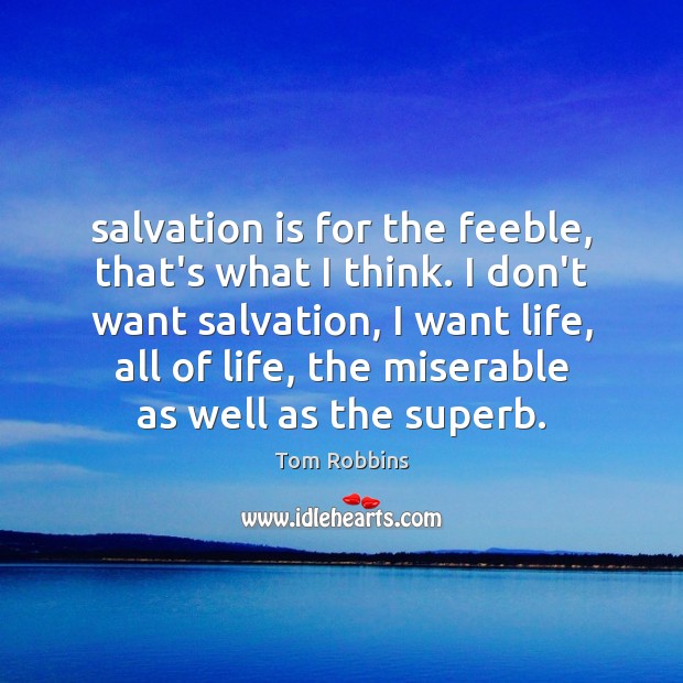Salvation is for the feeble, that’s what I think. I don’t want Tom Robbins Picture Quote