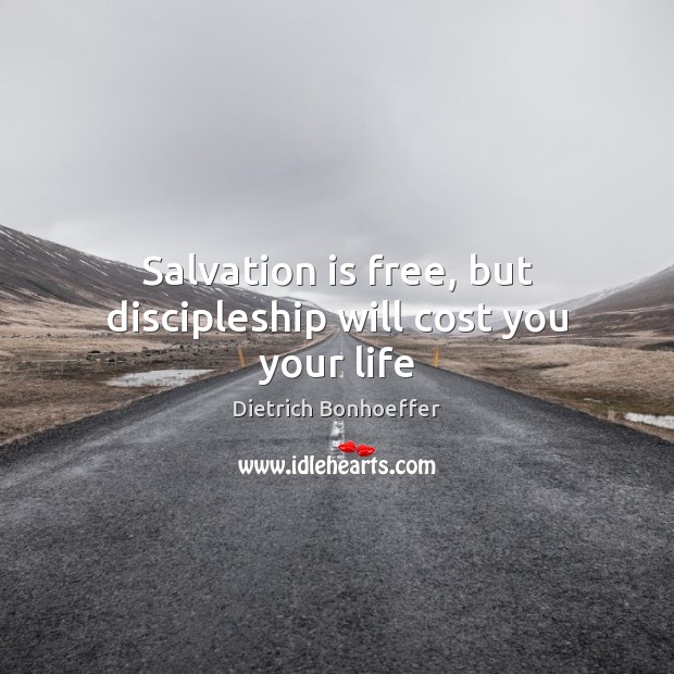 Salvation is free, but discipleship will cost you your life Dietrich Bonhoeffer Picture Quote