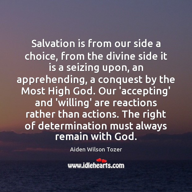 Salvation is from our side a choice, from the divine side it Aiden Wilson Tozer Picture Quote