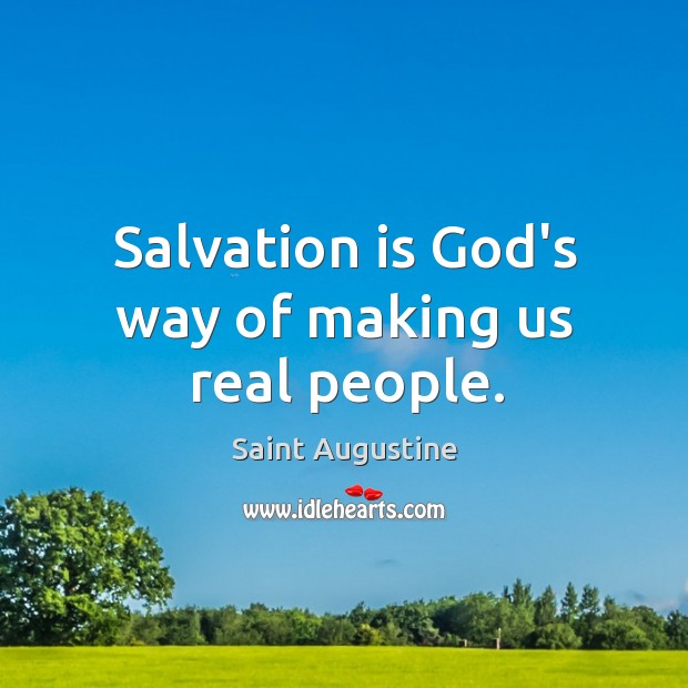 Salvation is God’s way of making us real people. Saint Augustine Picture Quote