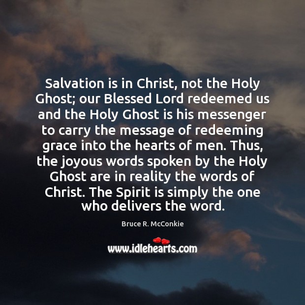 Salvation is in Christ, not the Holy Ghost; our Blessed Lord redeemed Bruce R. McConkie Picture Quote