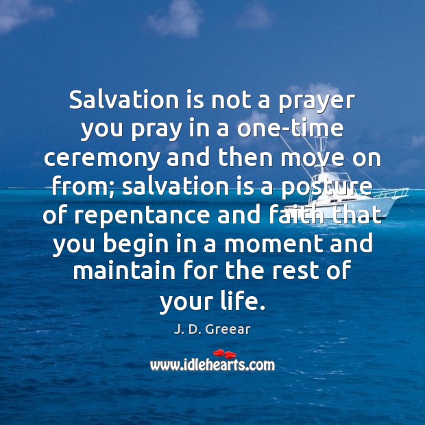 Salvation is not a prayer you pray in a one-time ceremony and J. D. Greear Picture Quote