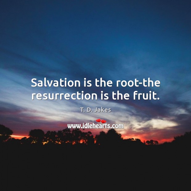 Salvation is the root-the resurrection is the fruit. Image