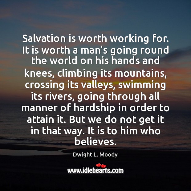 Salvation is worth working for. It is worth a man’s going round Dwight L. Moody Picture Quote