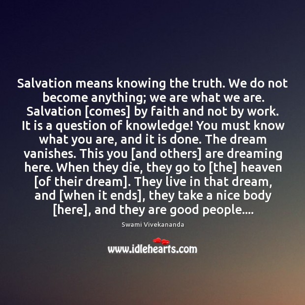 Salvation means knowing the truth. We do not become anything; we are Swami Vivekananda Picture Quote