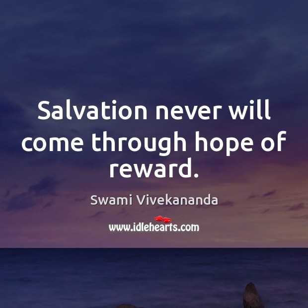 Salvation never will come through hope of reward. Swami Vivekananda Picture Quote