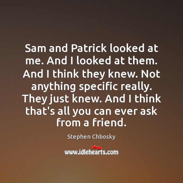 Sam and Patrick looked at me. And I looked at them. And Stephen Chbosky Picture Quote