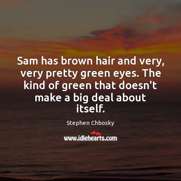 Sam has brown hair and very, very pretty green eyes. The kind Image