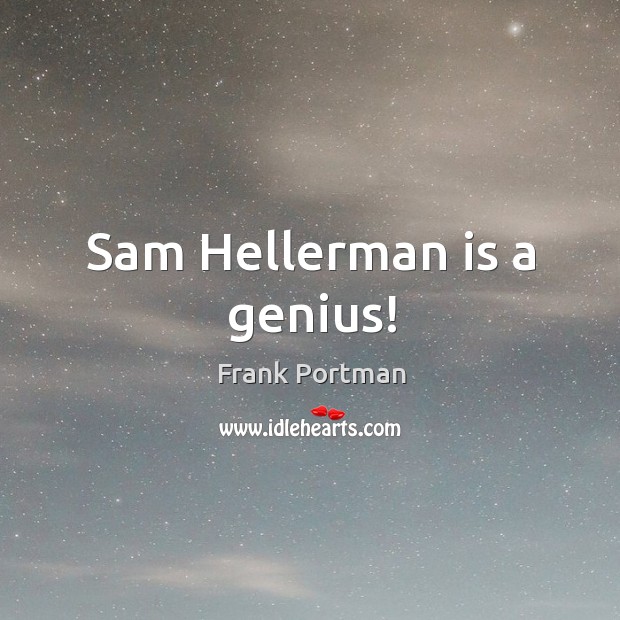 Sam Hellerman is a genius! Frank Portman Picture Quote