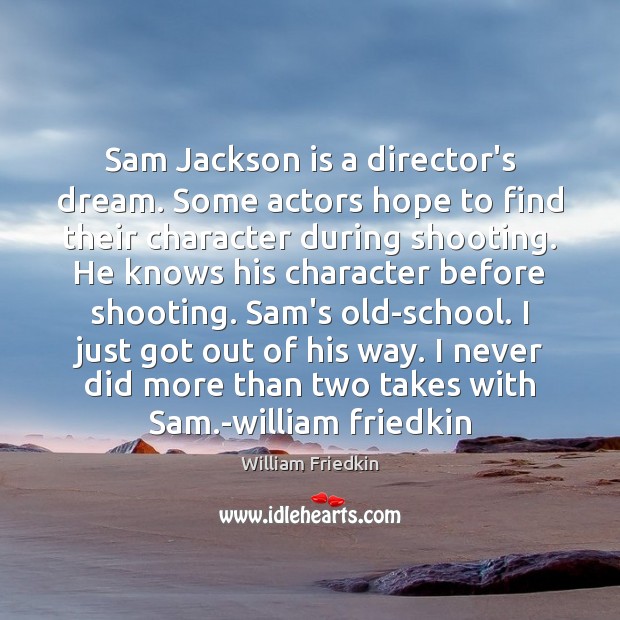 Sam Jackson is a director’s dream. Some actors hope to find their William Friedkin Picture Quote