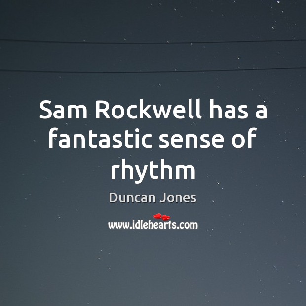 Sam Rockwell has a fantastic sense of rhythm Duncan Jones Picture Quote