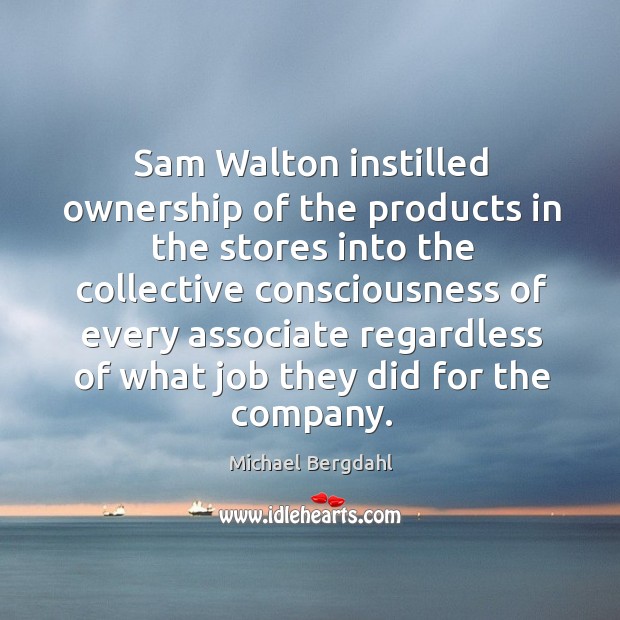 Sam walton instilled ownership of the products in the stores into the collective Image