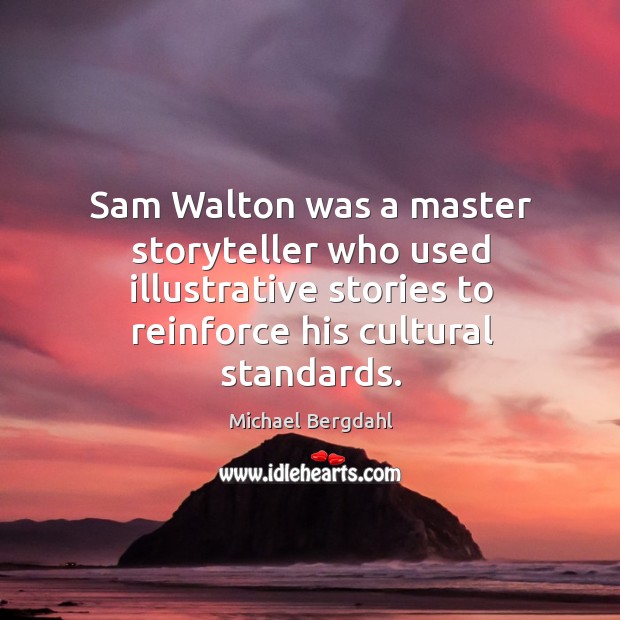 Sam walton was a master storyteller who used illustrative stories to reinforce his cultural standards. Michael Bergdahl Picture Quote