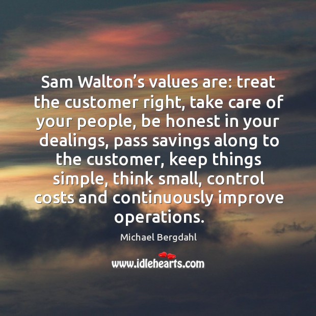 Sam walton’s values are: treat the customer right, take care of your people Michael Bergdahl Picture Quote